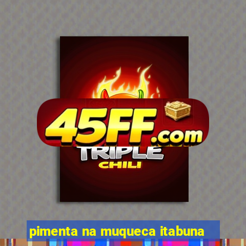 pimenta na muqueca itabuna